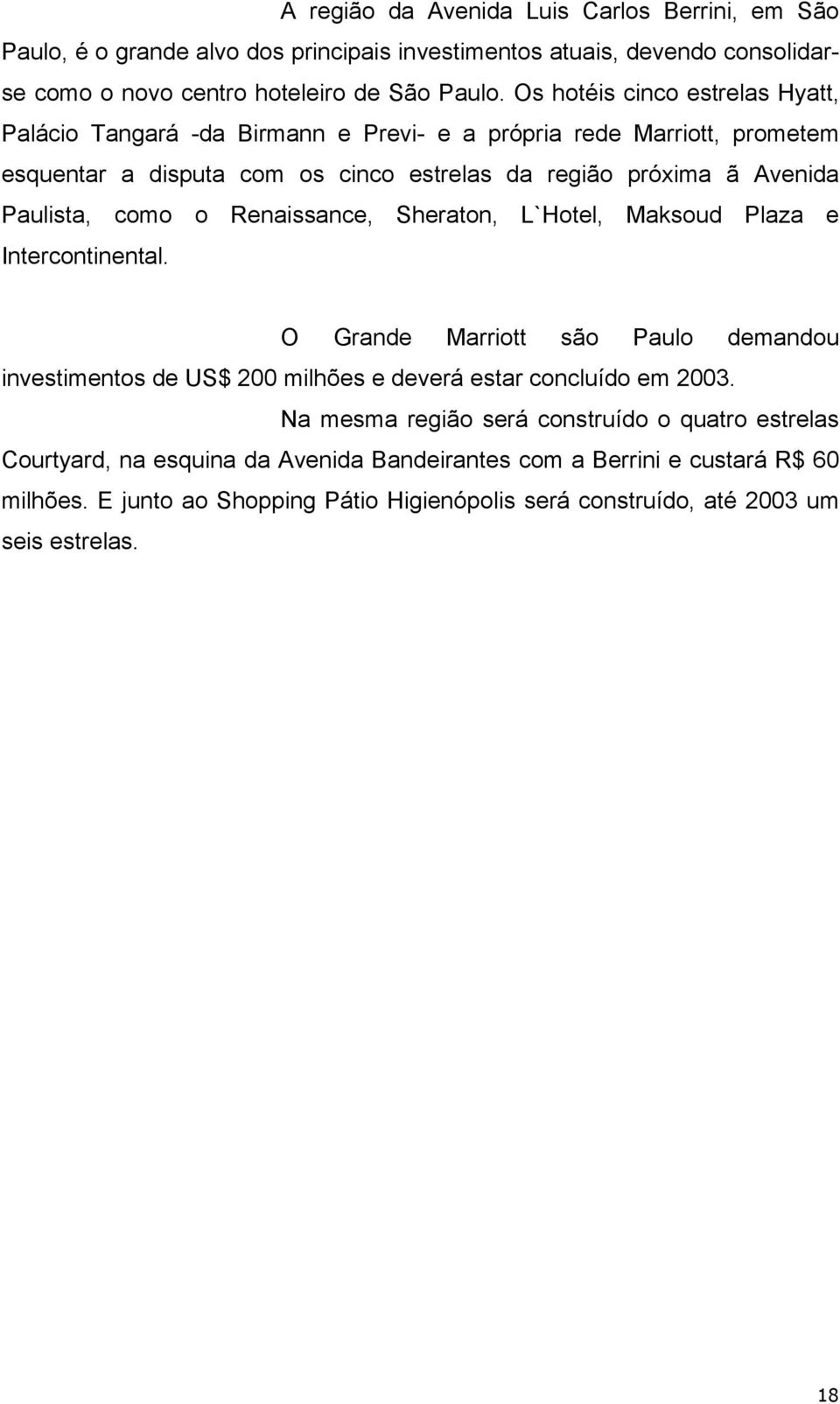 como o Renaissance, Sheraton, L`Hotel, Maksoud Plaza e Intercontinental. O Grande Marriott são Paulo demandou investimentos de US$ 200 milhões e deverá estar concluído em 2003.