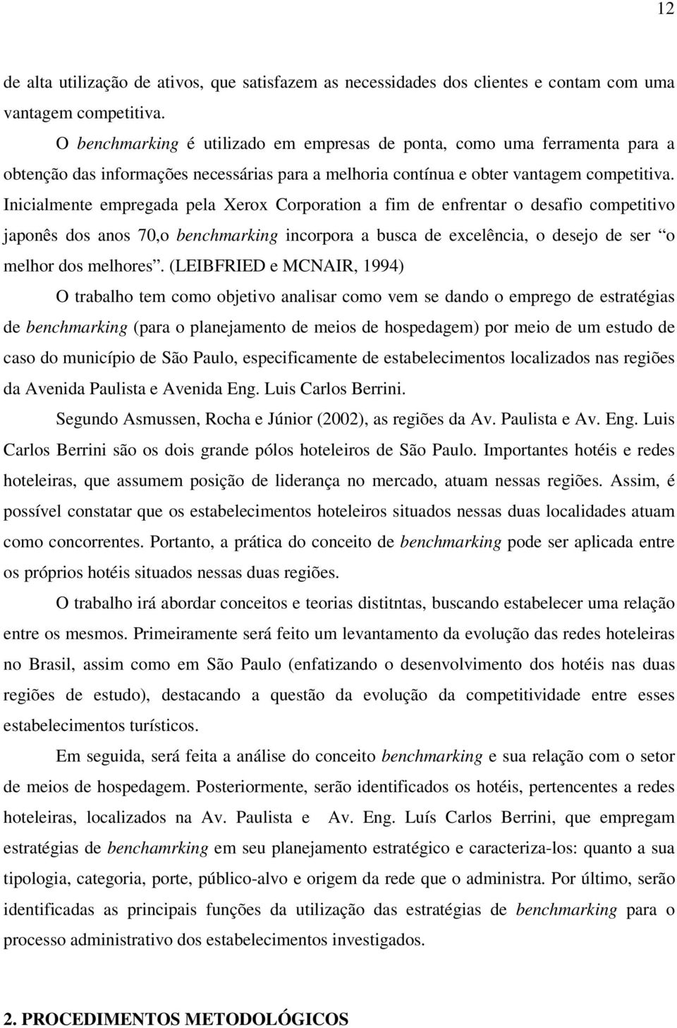 Inicialmente empregada pela Xerox Corporation a fim de enfrentar o desafio competitivo japonês dos anos 70,o benchmarking incorpora a busca de excelência, o desejo de ser o melhor dos melhores.