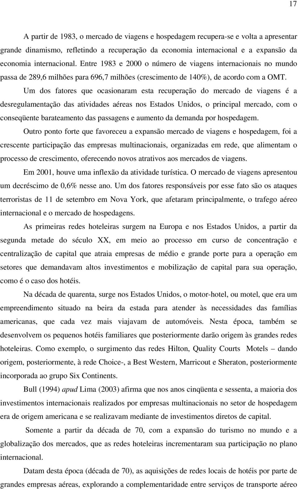 Um dos fatores que ocasionaram esta recuperação do mercado de viagens é a desregulamentação das atividades aéreas nos Estados Unidos, o principal mercado, com o conseqüente barateamento das passagens