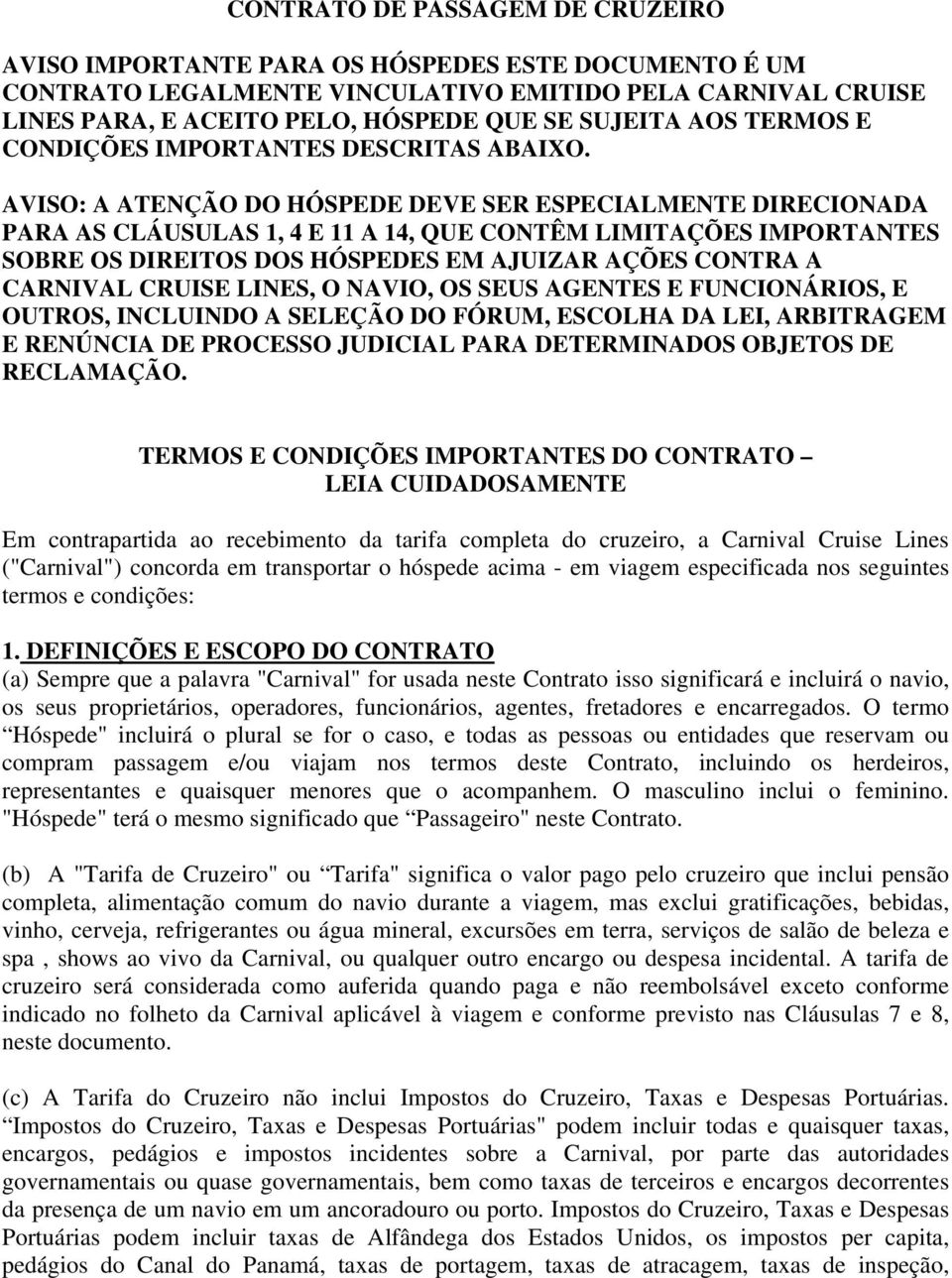 AVISO: A ATENÇÃO DO HÓSPEDE DEVE SER ESPECIALMENTE DIRECIONADA PARA AS CLÁUSULAS 1, 4 E 11 A 14, QUE CONTÊM LIMITAÇÕES IMPORTANTES SOBRE OS DIREITOS DOS HÓSPEDES EM AJUIZAR AÇÕES CONTRA A CARNIVAL