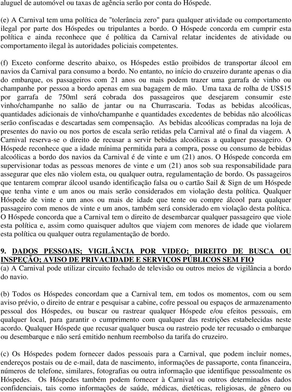 O Hóspede concorda em cumprir esta política e ainda reconhece que é política da Carnival relatar incidentes de atividade ou comportamento ilegal às autoridades policiais competentes.