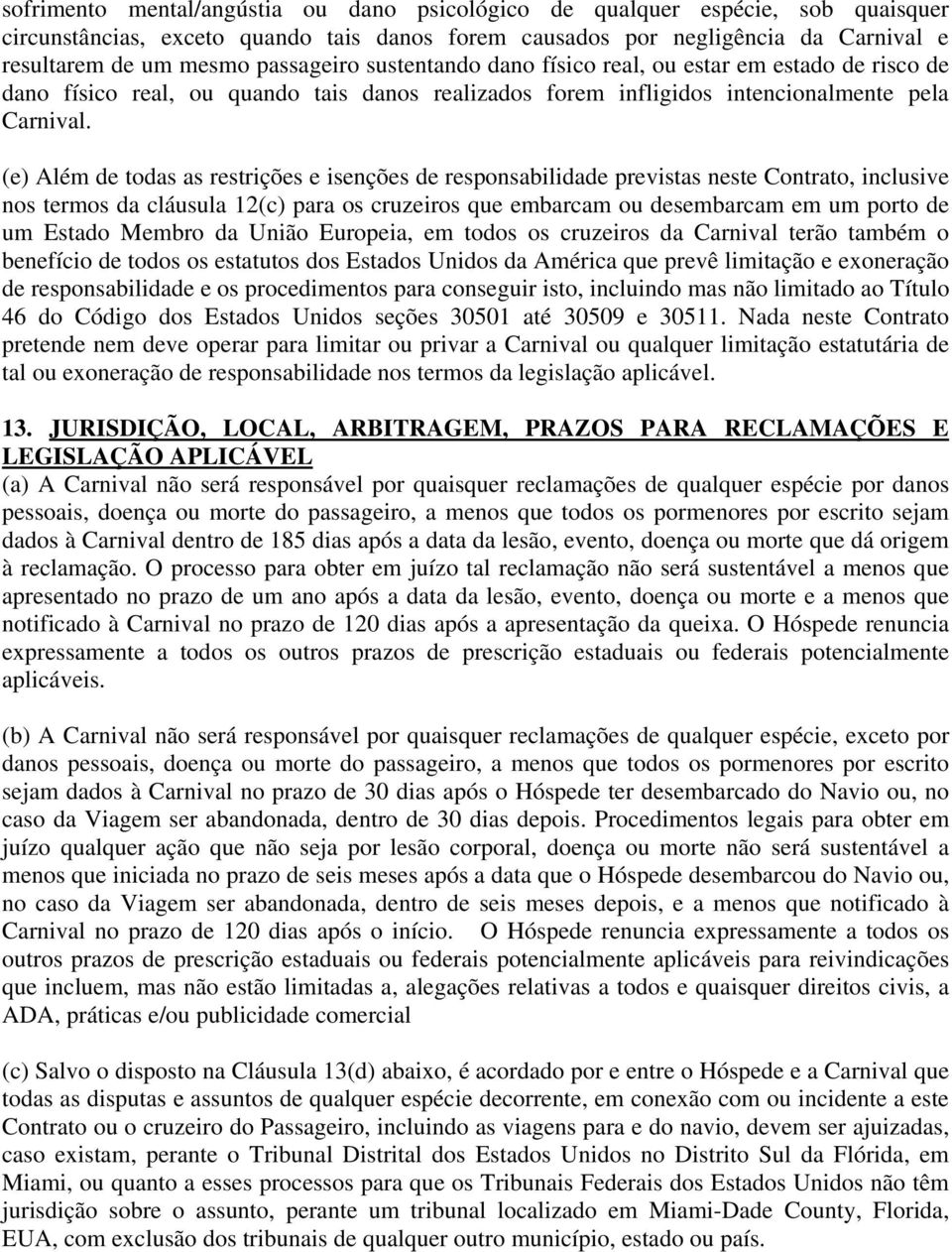 (e) Além de todas as restrições e isenções de responsabilidade previstas neste Contrato, inclusive nos termos da cláusula 12(c) para os cruzeiros que embarcam ou desembarcam em um porto de um Estado