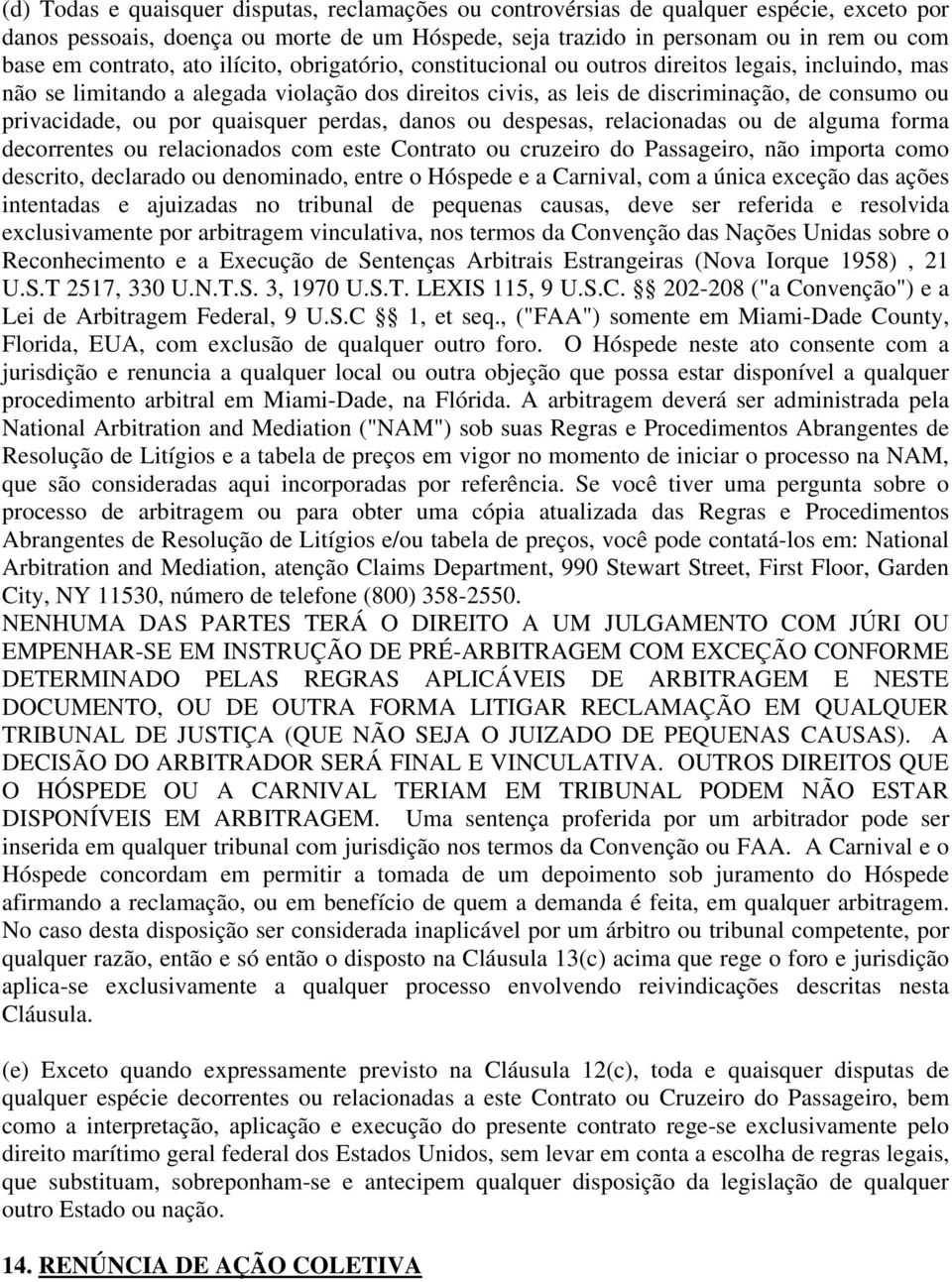 quaisquer perdas, danos ou despesas, relacionadas ou de alguma forma decorrentes ou relacionados com este Contrato ou cruzeiro do Passageiro, não importa como descrito, declarado ou denominado, entre