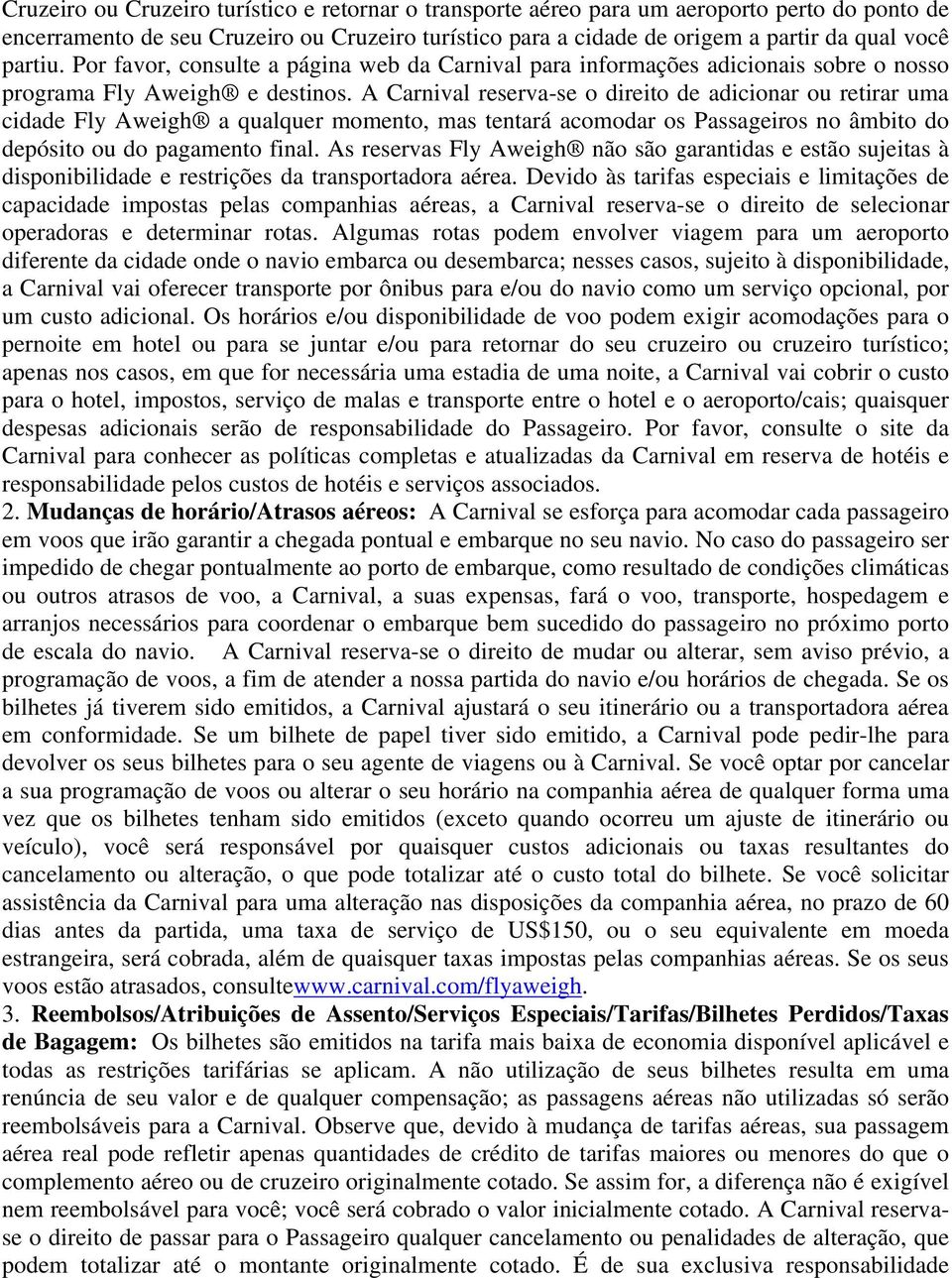 A Carnival reserva-se o direito de adicionar ou retirar uma cidade Fly Aweigh a qualquer momento, mas tentará acomodar os Passageiros no âmbito do depósito ou do pagamento final.