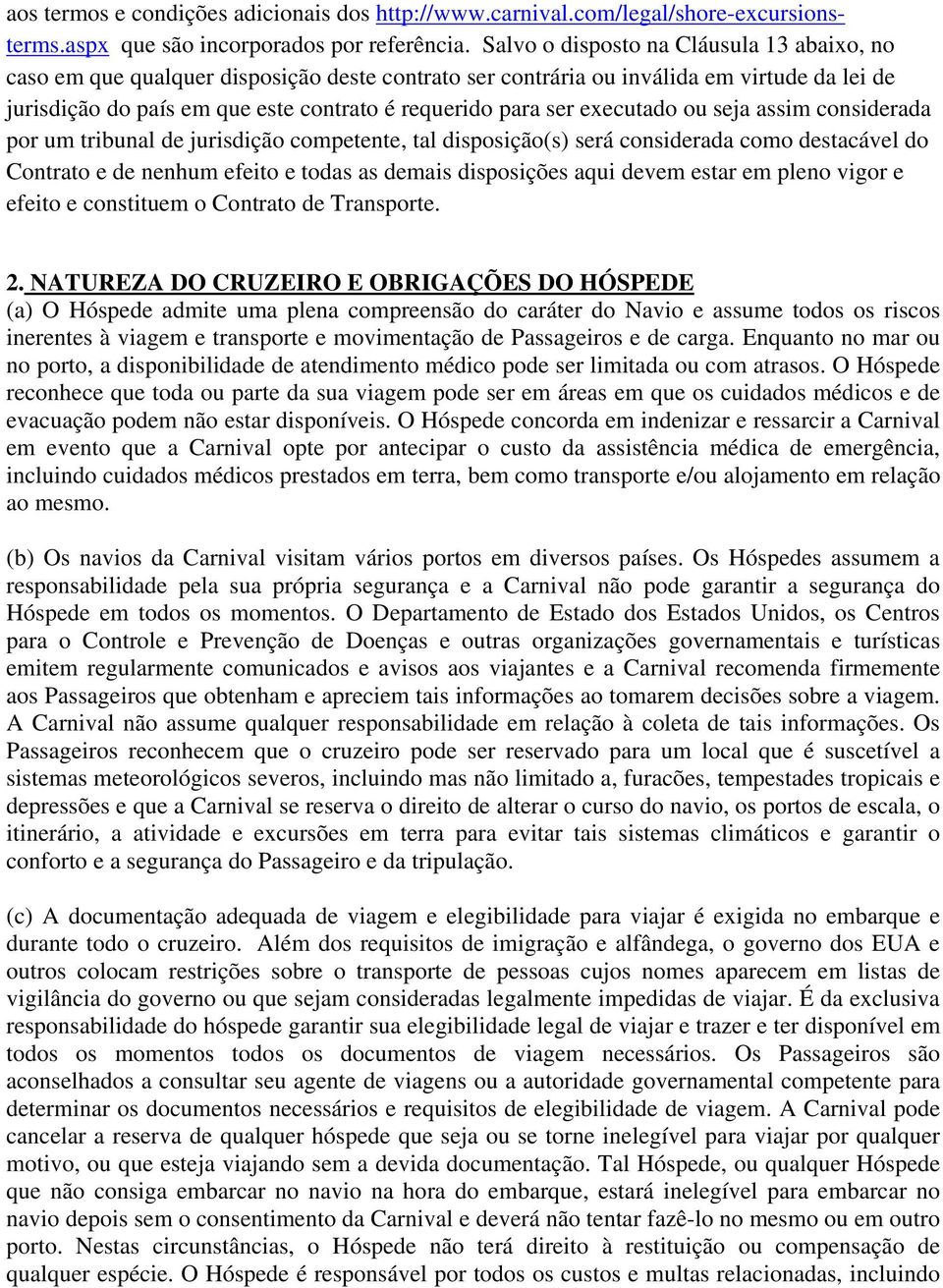 executado ou seja assim considerada por um tribunal de jurisdição competente, tal disposição(s) será considerada como destacável do Contrato e de nenhum efeito e todas as demais disposições aqui