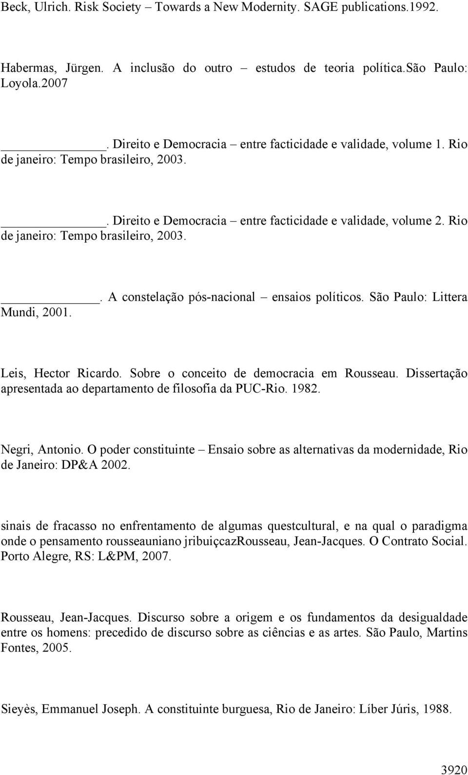 Rio de janeiro: Tempo brasileiro, 2003.. A constelação pós-nacional ensaios políticos. São Paulo: Littera Mundi, 2001. Leis, Hector Ricardo. Sobre o conceito de democracia em Rousseau.