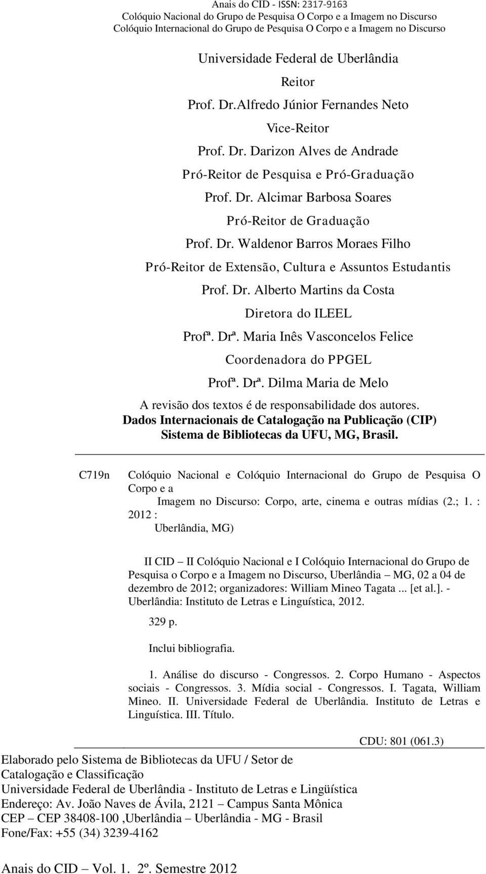 Maria Inês Vasconcelos Felice Coordenadora do PPGEL Profª. Drª. Dilma Maria de Melo A revisão dos textos é de responsabilidade dos autores.