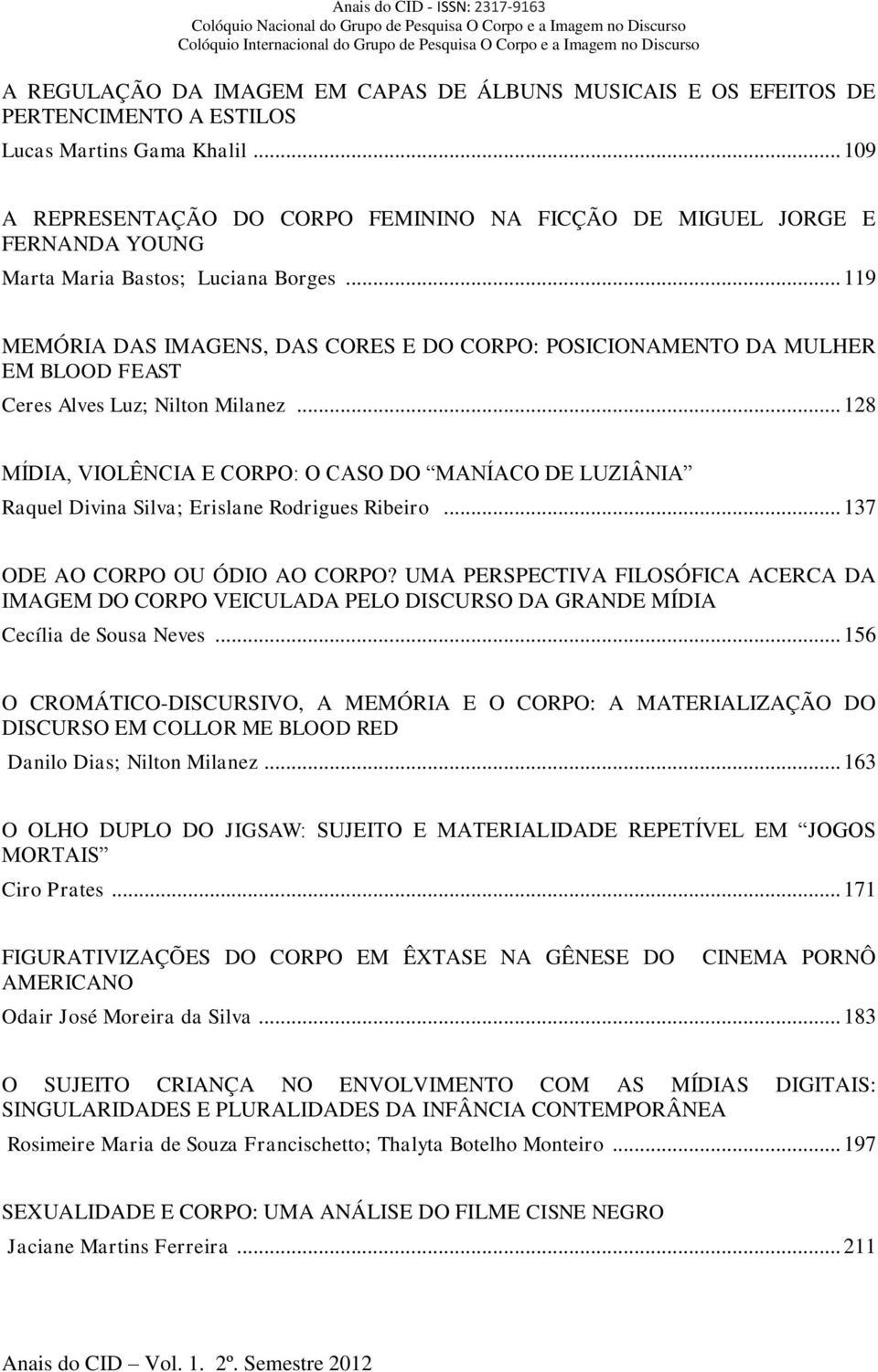 .. 119 MEMÓRIA DAS IMAGENS, DAS CORES E DO CORPO: POSICIONAMENTO DA MULHER EM BLOOD FEAST Ceres Alves Luz; Nilton Milanez.