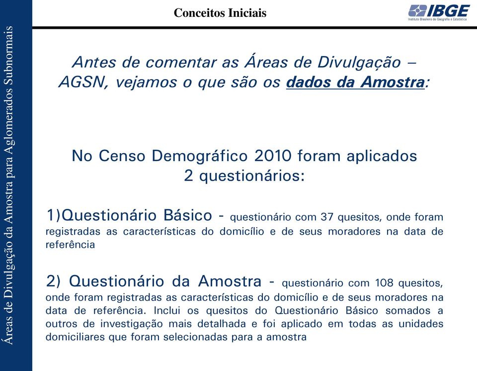 - questionário com 108 quesitos, onde foram registradas as características do domicílio e de seus moradores na data de referência.