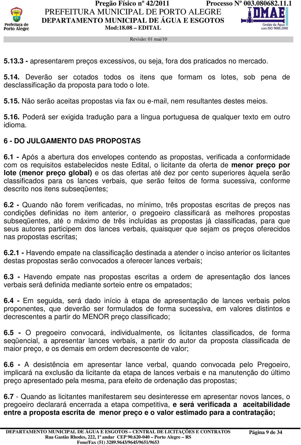 Poderá ser exigida tradução para a língua portuguesa de qualquer texto em outro idioma. 6 - DO JULGAMENTO DAS PROPOSTAS 6.