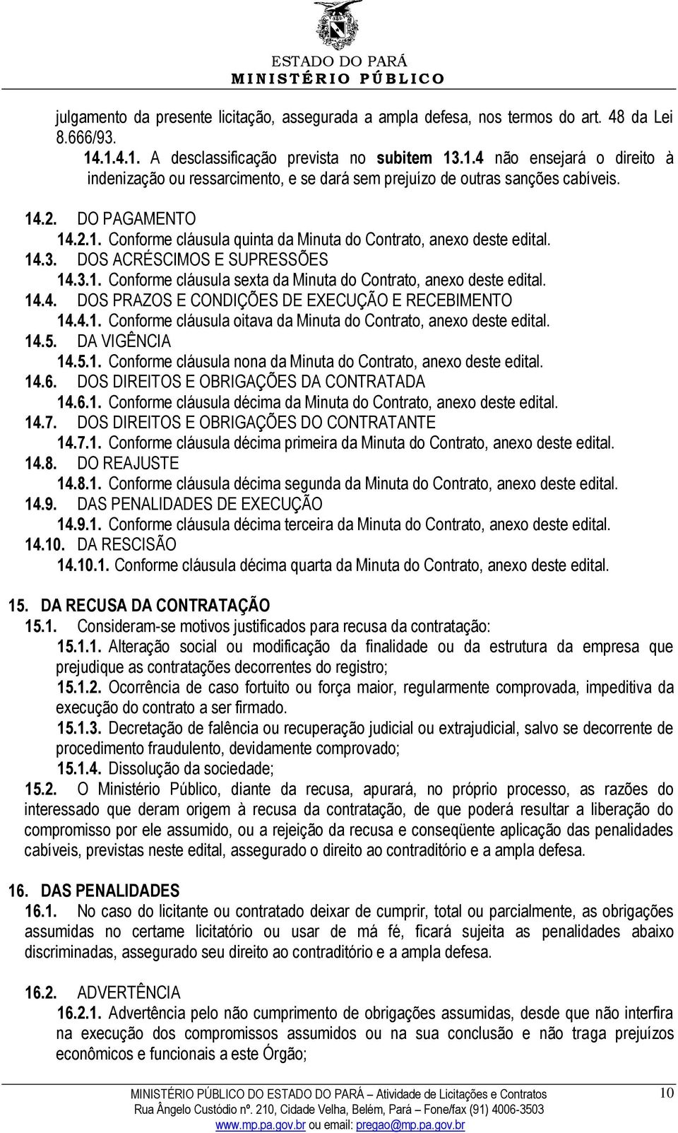 14.3. DOS ACRÉSCIMOS E SUPRESSÕES 14.3.1. Conforme cláusula sexta da Minuta do Contrato, anexo deste edital. 14.4. DOS PRAZOS E CONDIÇÕES DE EXECUÇÃO E RECEBIMENTO 14.4.1. Conforme cláusula oitava da Minuta do Contrato, anexo deste edital.