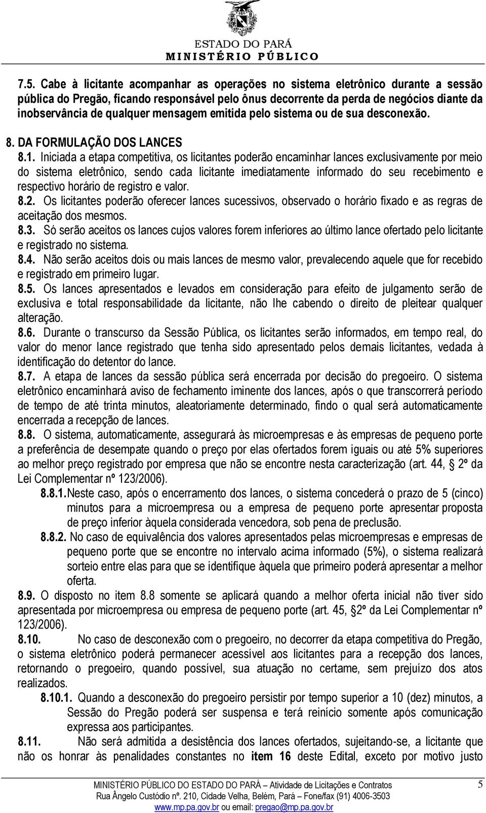 Iniciada a etapa competitiva, os licitantes poderão encaminhar lances exclusivamente por meio do sistema eletrônico, sendo cada licitante imediatamente informado do seu recebimento e respectivo