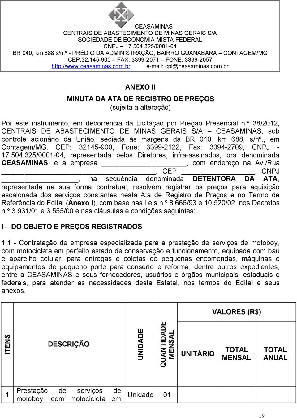 br e-mail: cpl@ceasaminas.com.br ANEXO II MINUTA DA ATA DE REGISTRO DE PREÇOS (sujeita a alteração) Por este instrumento, em decorrência da Licitação por Pregão Presencial n.