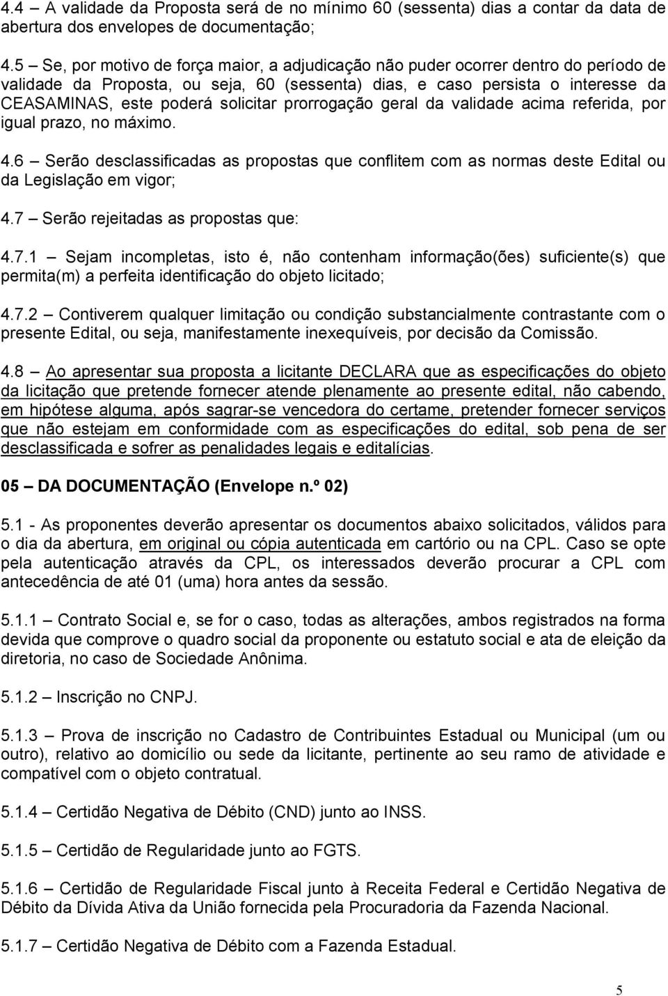 solicitar prorrogação geral da validade acima referida, por igual prazo, no máximo. 4.6 Serão desclassificadas as propostas que conflitem com as normas deste Edital ou da Legislação em vigor; 4.