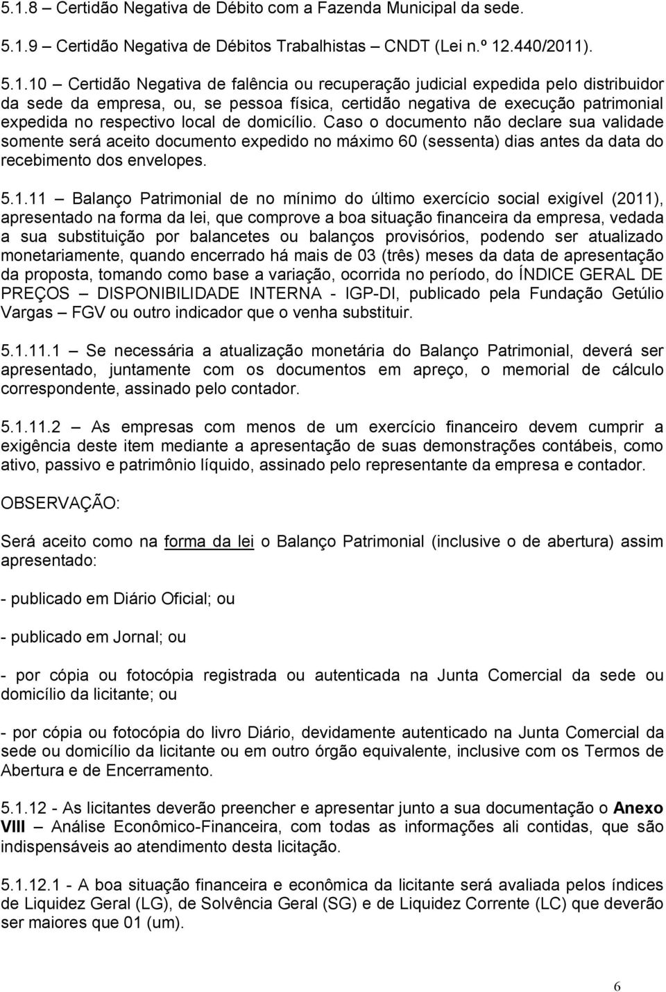 Caso o documento não declare sua validade somente será aceito documento expedido no máximo 60 (sessenta) dias antes da data do recebimento dos envelopes. 5.1.