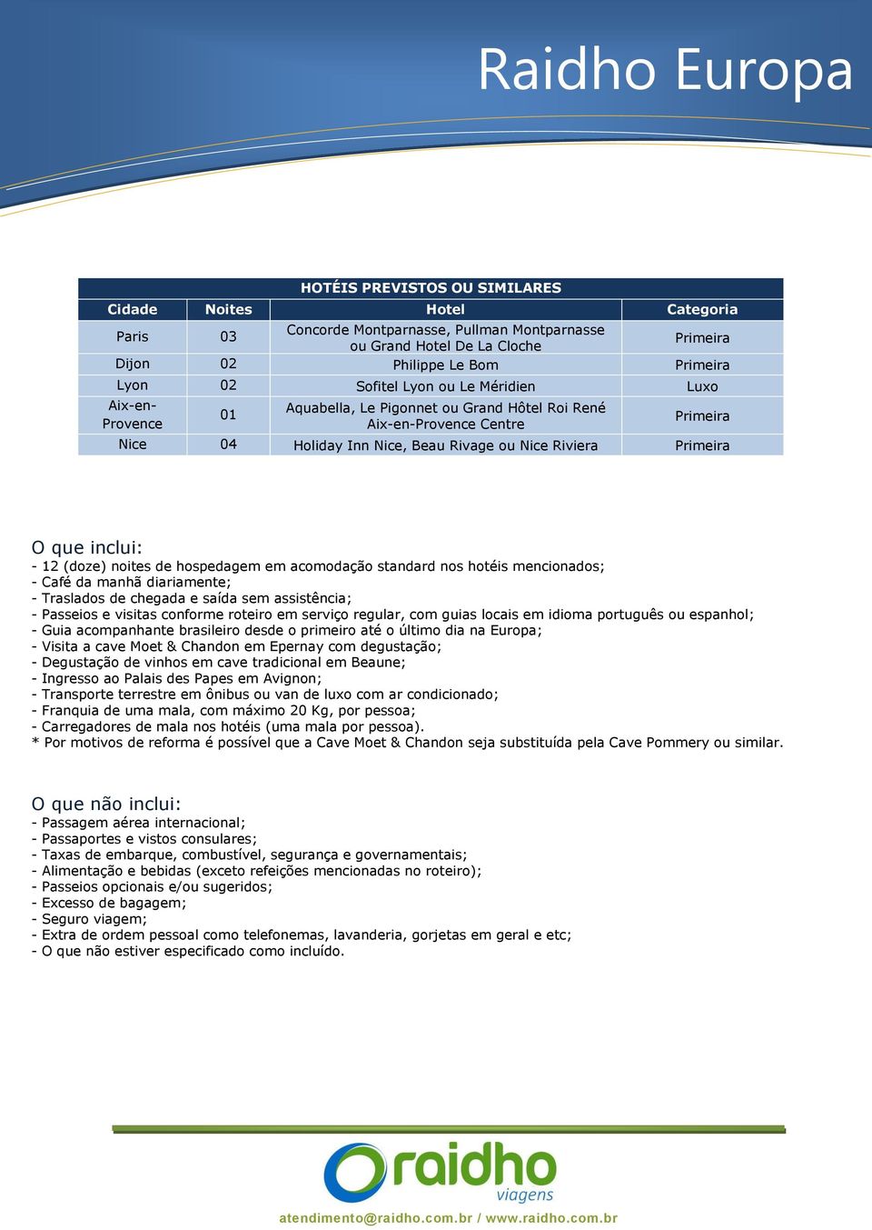 inclui: - 12 (doze) noites de hospedagem em acomodação standard nos hotéis mencionados; - Café da manhã diariamente; - Traslados de chegada e saída sem assistência; - Passeios e visitas conforme