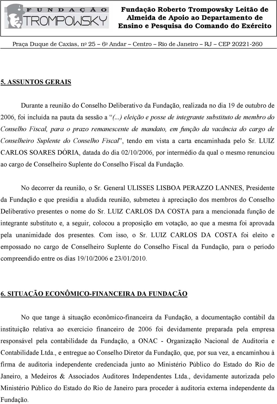 vista a carta encaminhada pelo Sr. LUIZ CARLOS SOARES DÓRIA, datada do dia 02/10/2006, por intermédio da qual o mesmo renunciou ao cargo de Conselheiro Suplente do Conselho Fiscal da Fundação.