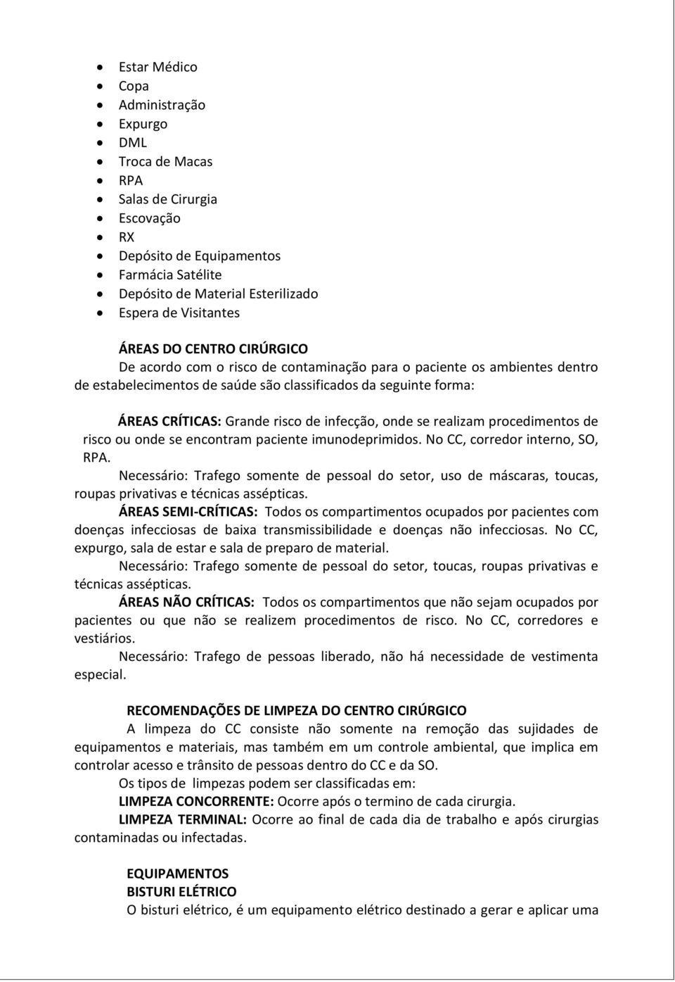 infecção, onde se realizam procedimentos de risco ou onde se encontram paciente imunodeprimidos. No CC, corredor interno, SO, RPA.