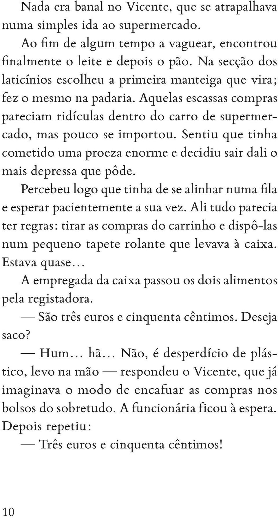 Sentiu que tinha cometido uma proeza enorme e decidiu sair dali o mais depressa que pôde. Percebeu logo que tinha de se alinhar numa fila e esperar pacientemente a sua vez.