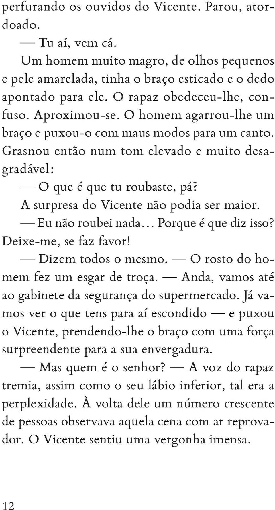 A surpresa do Vicente não podia ser maior. Eu não roubei nada Porque é que diz isso? Deixe me, se faz favor! Dizem todos o mesmo. O rosto do homem fez um esgar de troça.