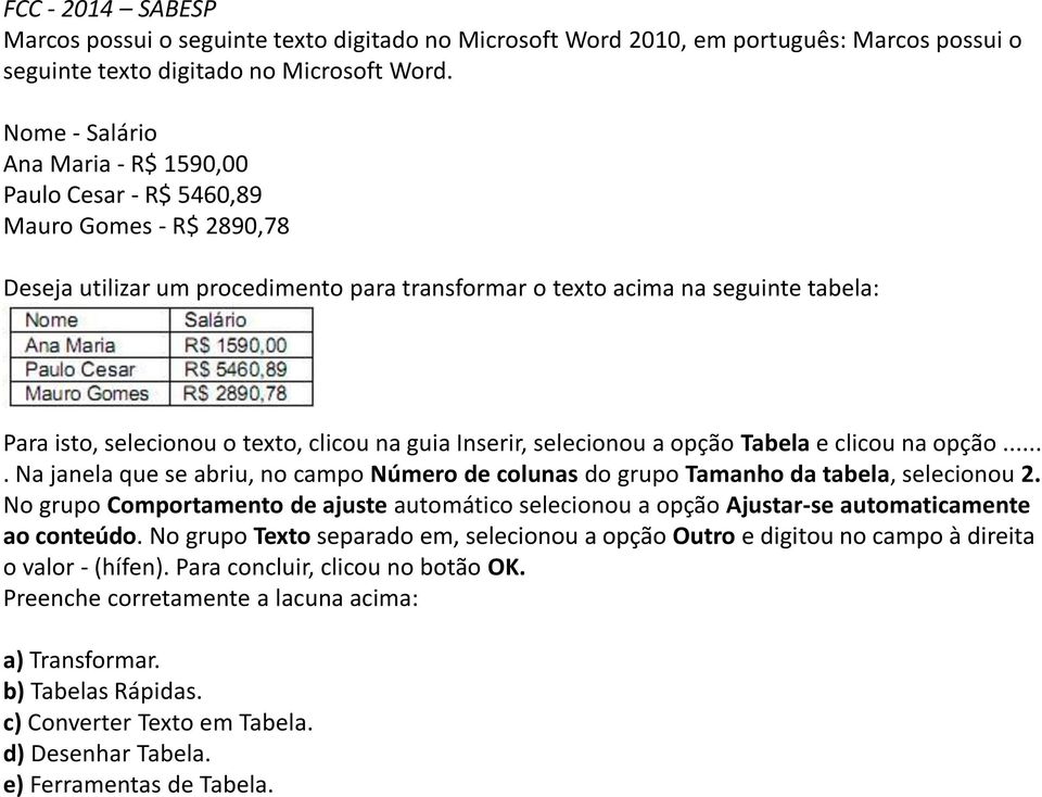 texto, clicou na guia Inserir, selecionou a opção Tabela e clicou na opção.... Na janela que se abriu, no campo Número de colunas do grupo Tamanho da tabela, selecionou 2.