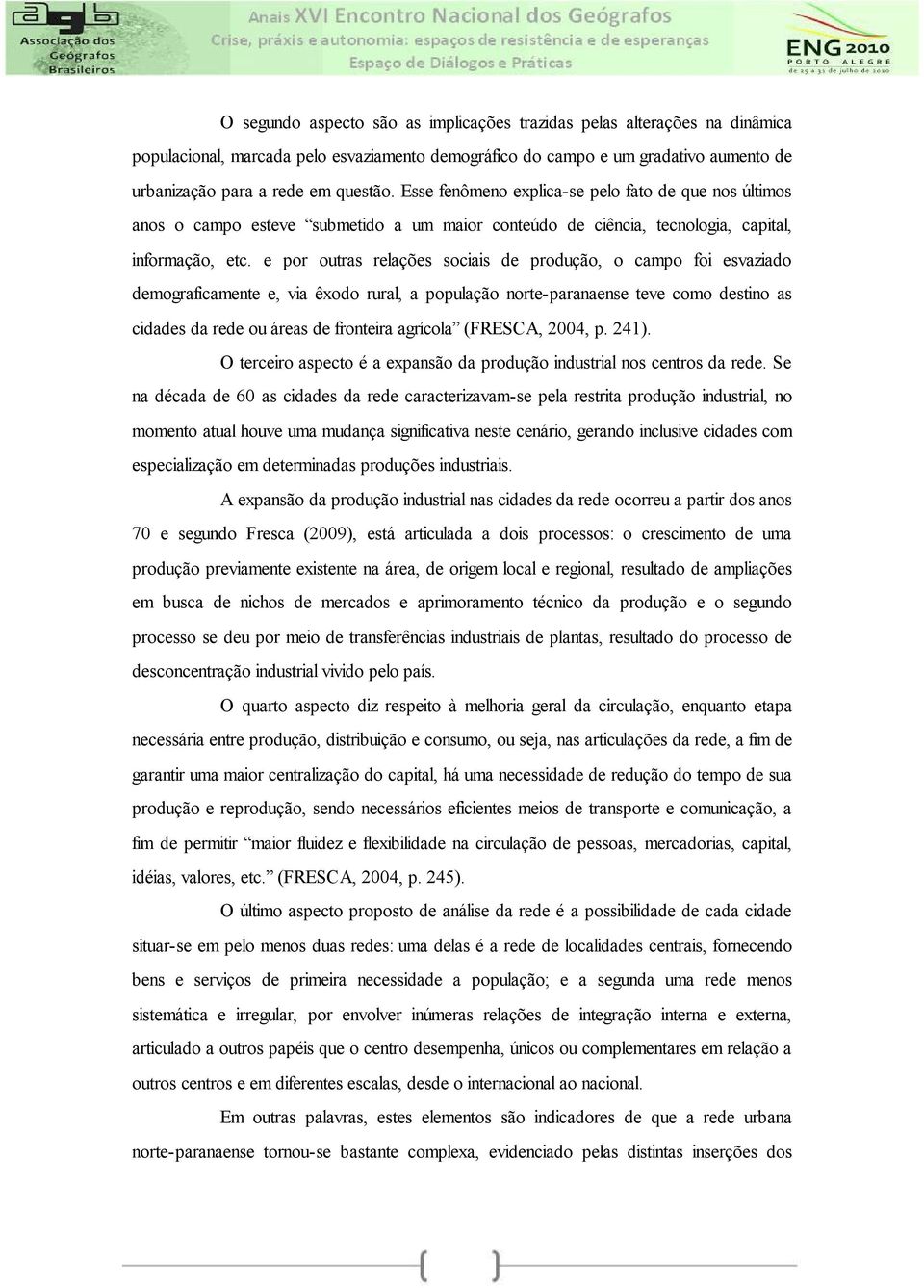 e por outras relações sociais de produção, o campo foi esvaziado demograficamente e, via êxodo rural, a população norte-paranaense teve como destino as cidades da rede ou áreas de fronteira agrícola