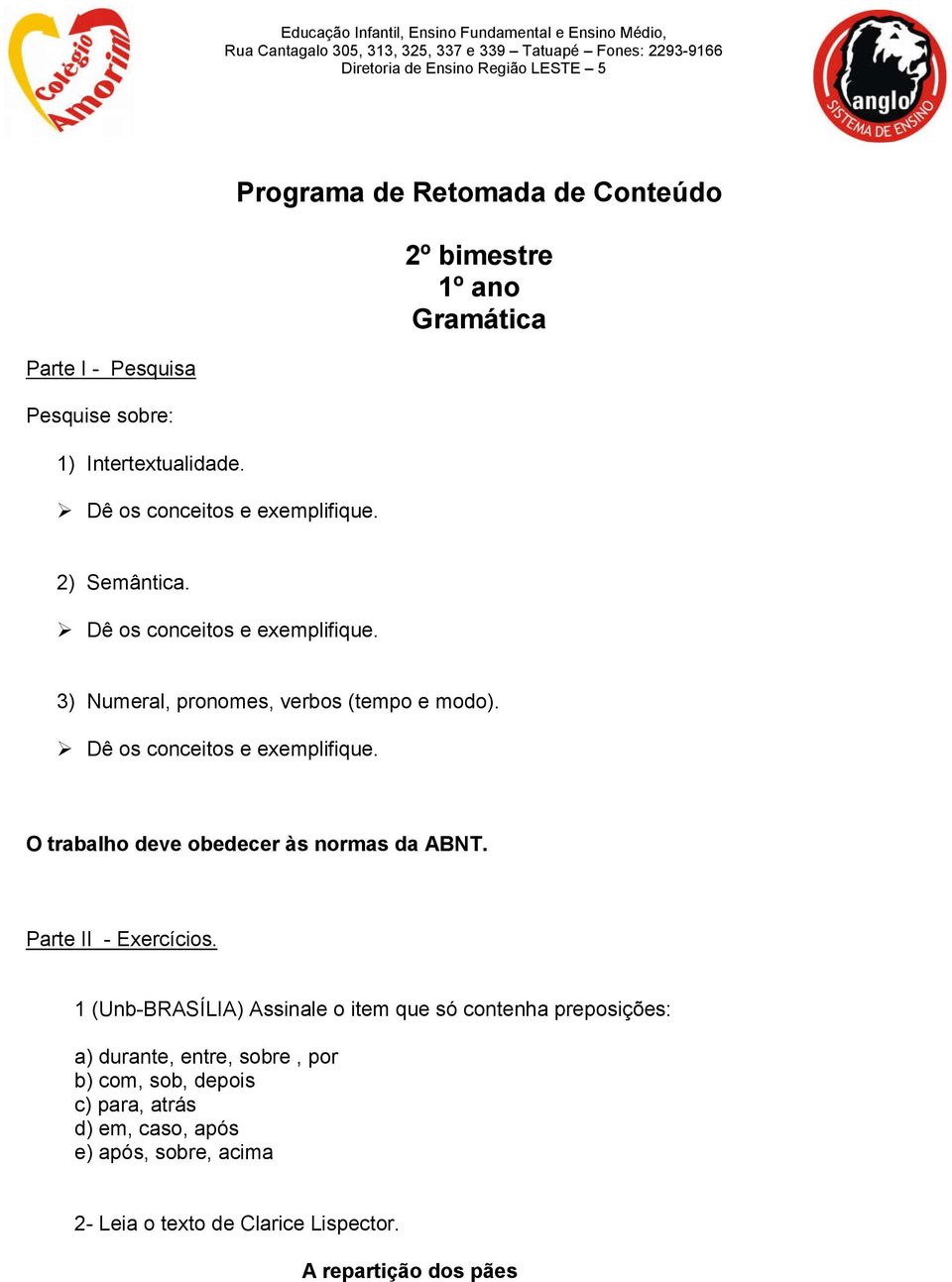 3) Numeral, pronomes, verbos (tempo e modo). O trabalho deve obedecer às normas da ABNT. Parte II - Exercícios.