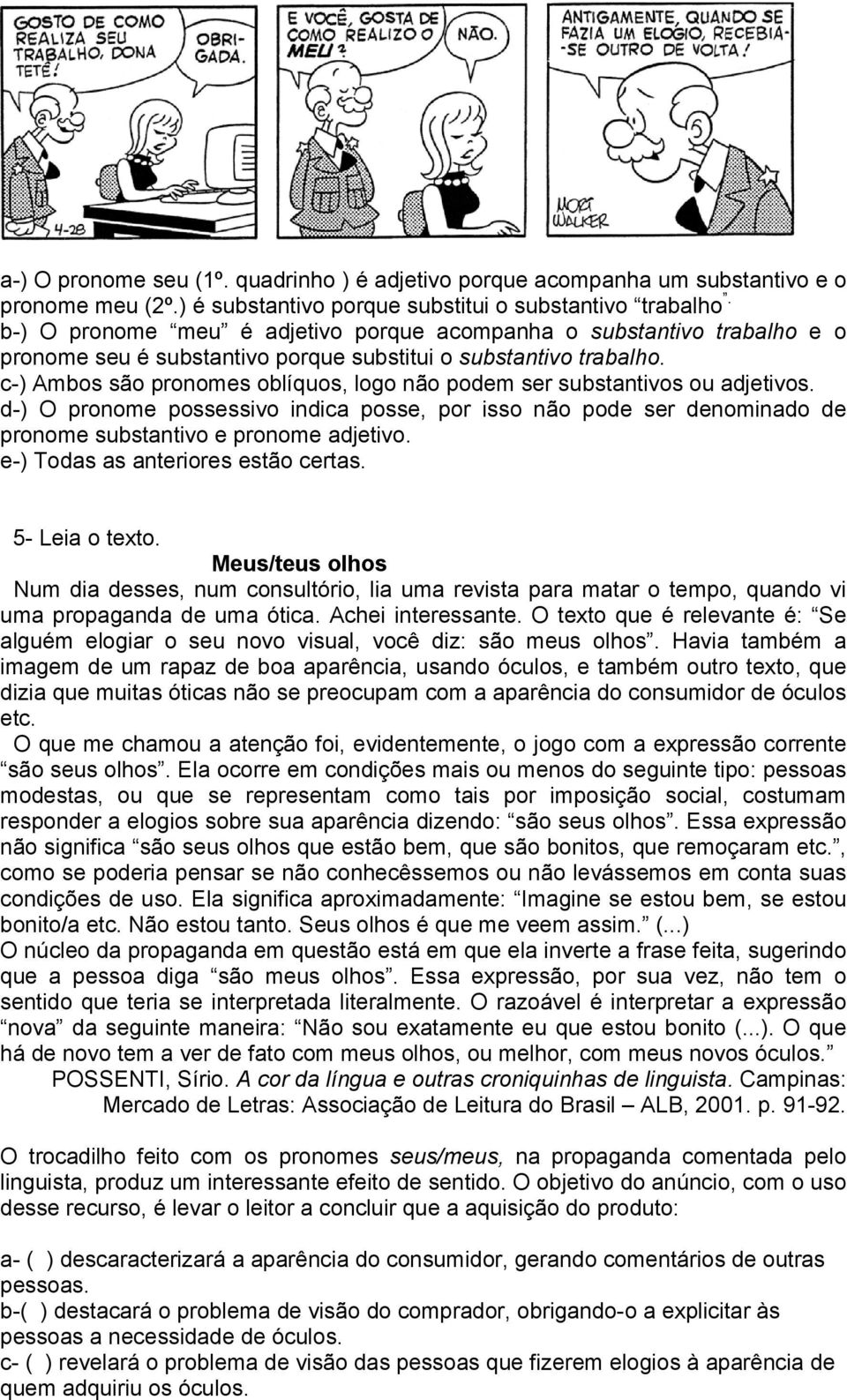 c-) Ambos são pronomes oblíquos, logo não podem ser substantivos ou adjetivos. d-) O pronome possessivo indica posse, por isso não pode ser denominado de pronome substantivo e pronome adjetivo.