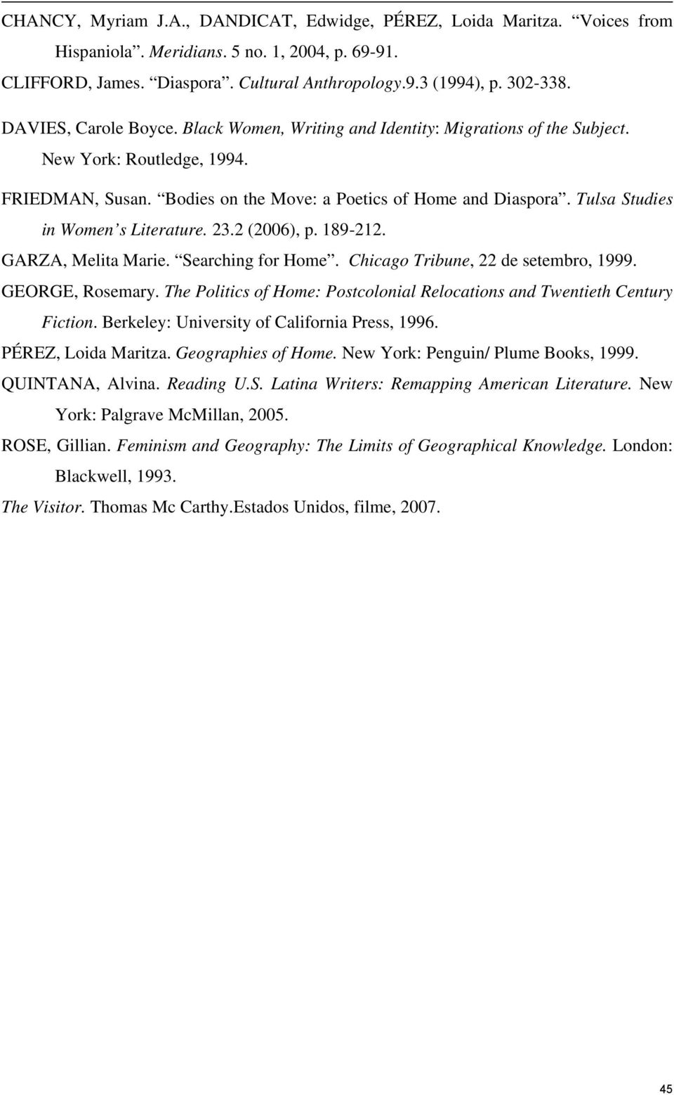 Tulsa Studies in Women s Literature. 23.2 (2006), p. 189-212. GARZA, Melita Marie. Searching for Home. Chicago Tribune, 22 de setembro, 1999. GEORGE, Rosemary.