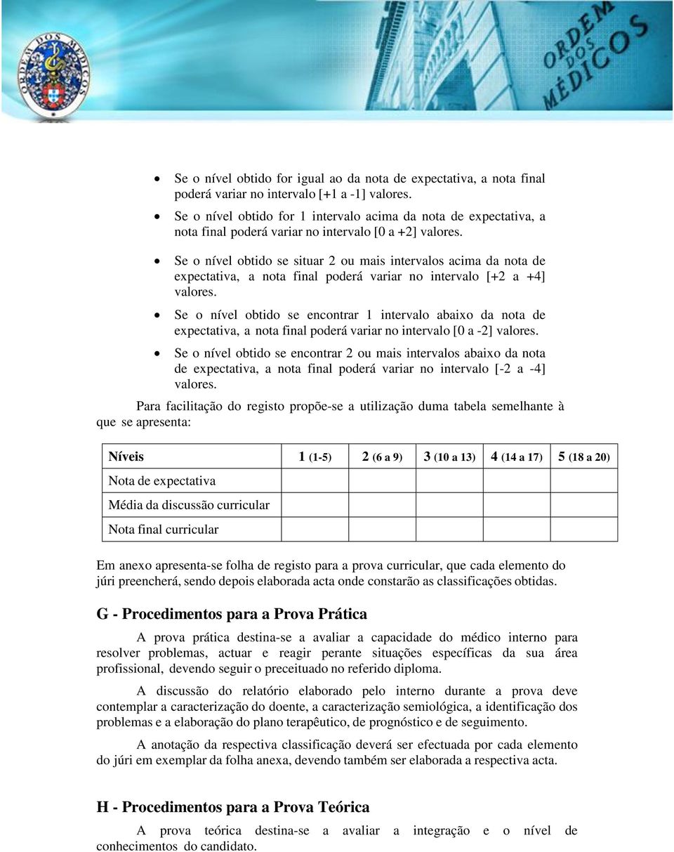 Se o nível obtido se situar 2 ou mais intervalos acima da nota de expectativa, a nota final poderá variar no intervalo [+2 a +4] valores.