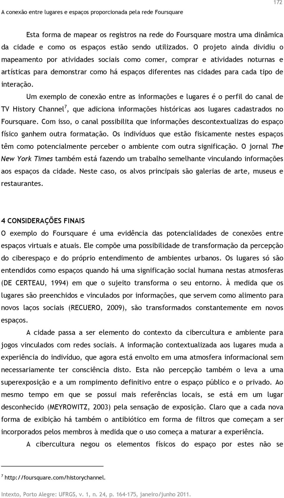 Um exemplo de conexão entre as informações e lugares é o perfil do canal de TV History Channel 7, que adiciona informações históricas aos lugares cadastrados no Foursquare.