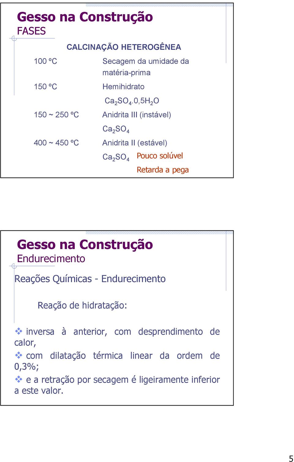 Retarda a pega Endurecimento Reações Químicas - Endurecimento Reação de hidratação: inversa à anterior, com