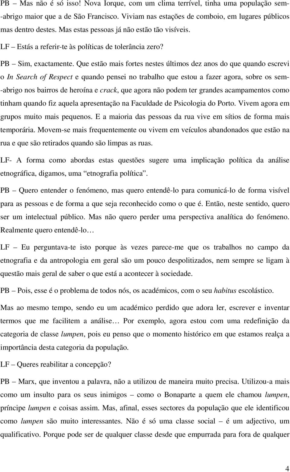 Que estão mais fortes nestes últimos dez anos do que quando escrevi o In Search of Respect e quando pensei no trabalho que estou a fazer agora, sobre os sem- -abrigo nos bairros de heroína e crack,