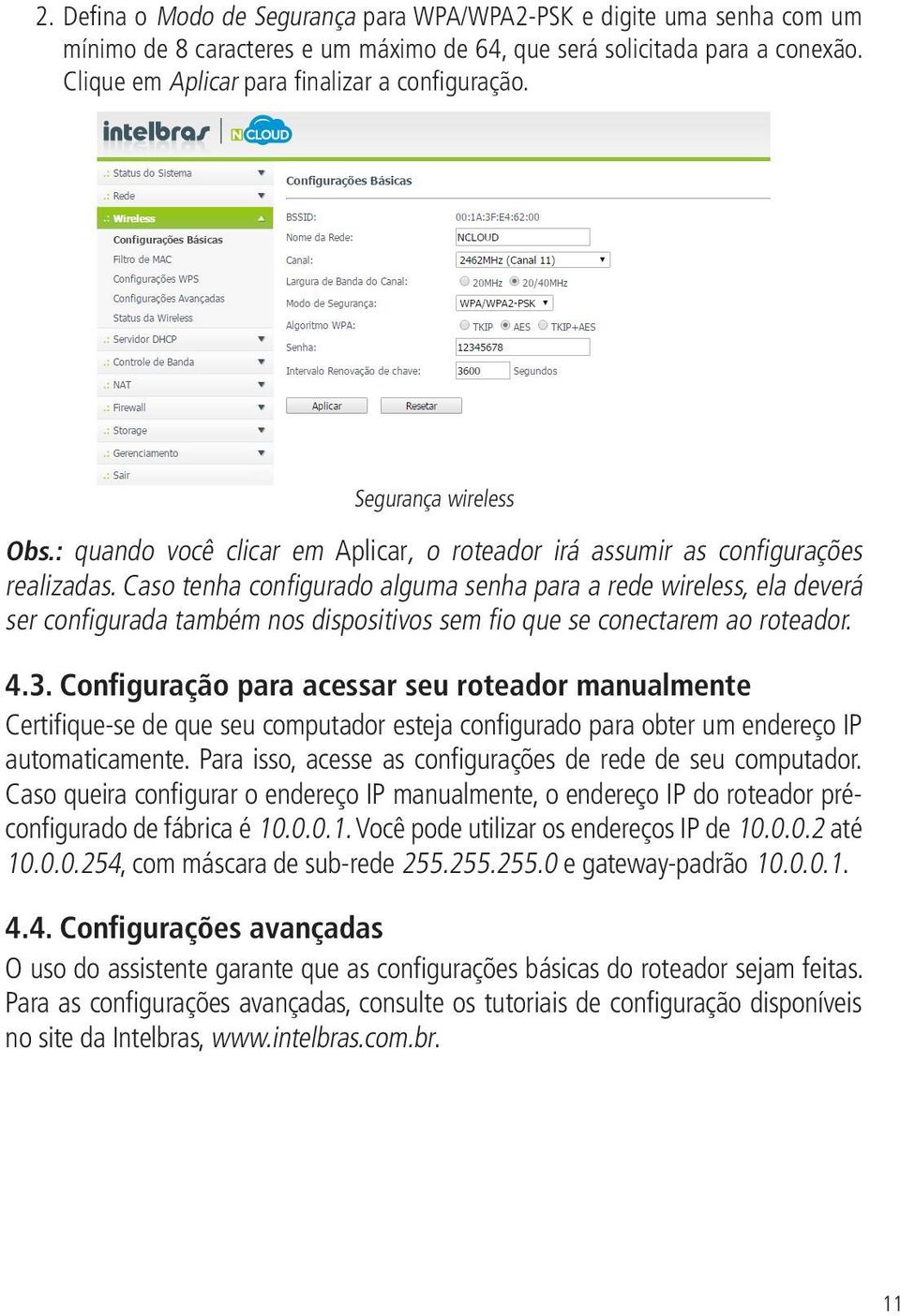 Caso tenha configurado alguma senha para a rede wireless, ela deverá ser configurada também nos dispositivos sem fio que se conectarem ao roteador. 4.3.