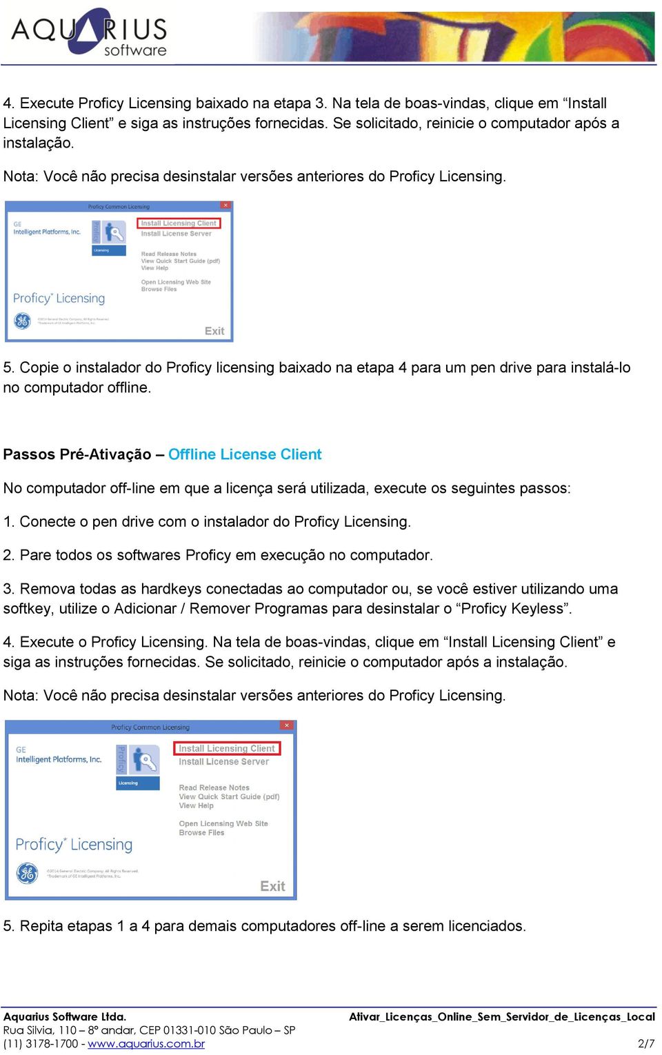 Passos Pré-Ativação Offline License Client No computador off-line em que a licença será utilizada, execute os seguintes passos: 1. Conecte o pen drive com o instalador do Proficy Licensing. 2.