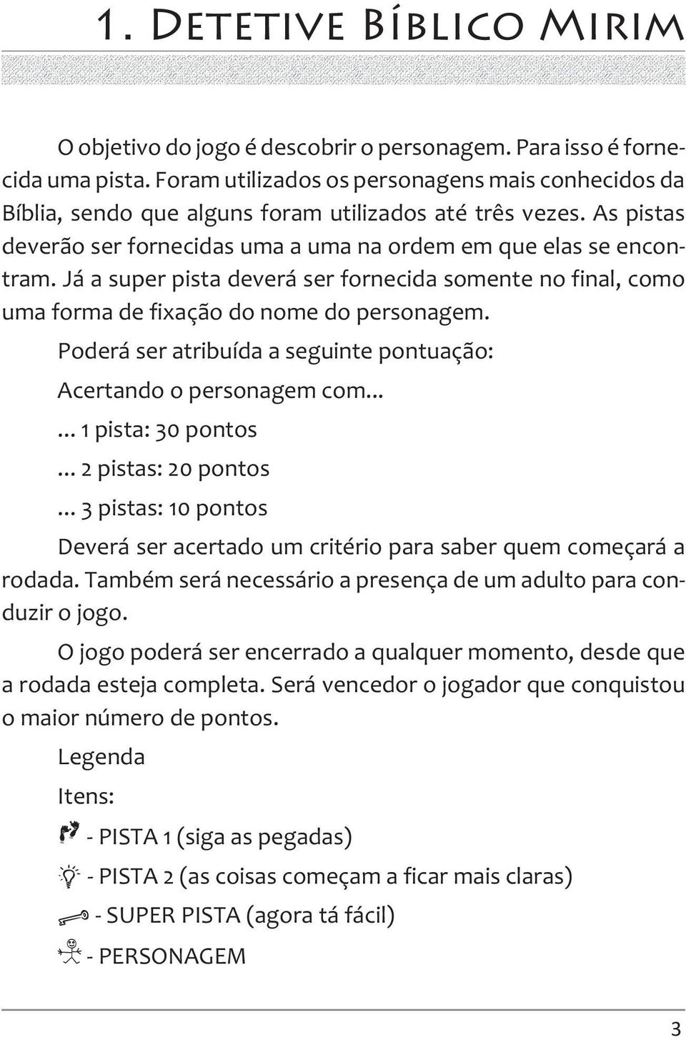 Poderá ser atribuída a seguinte pontuação: Acertando o personagem com...... 1 pista: 30 pontos... 2 pistas: 20 pontos.