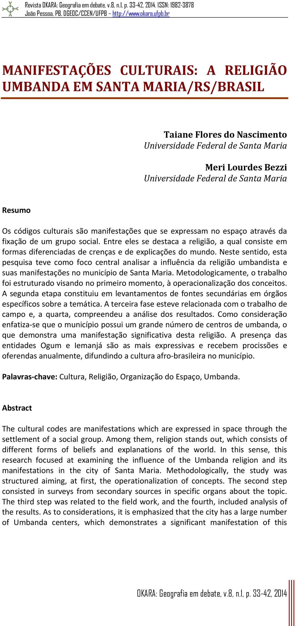 Os códigos culturais são manifestações que se expressam no espaço através da fixação de um grupo social.