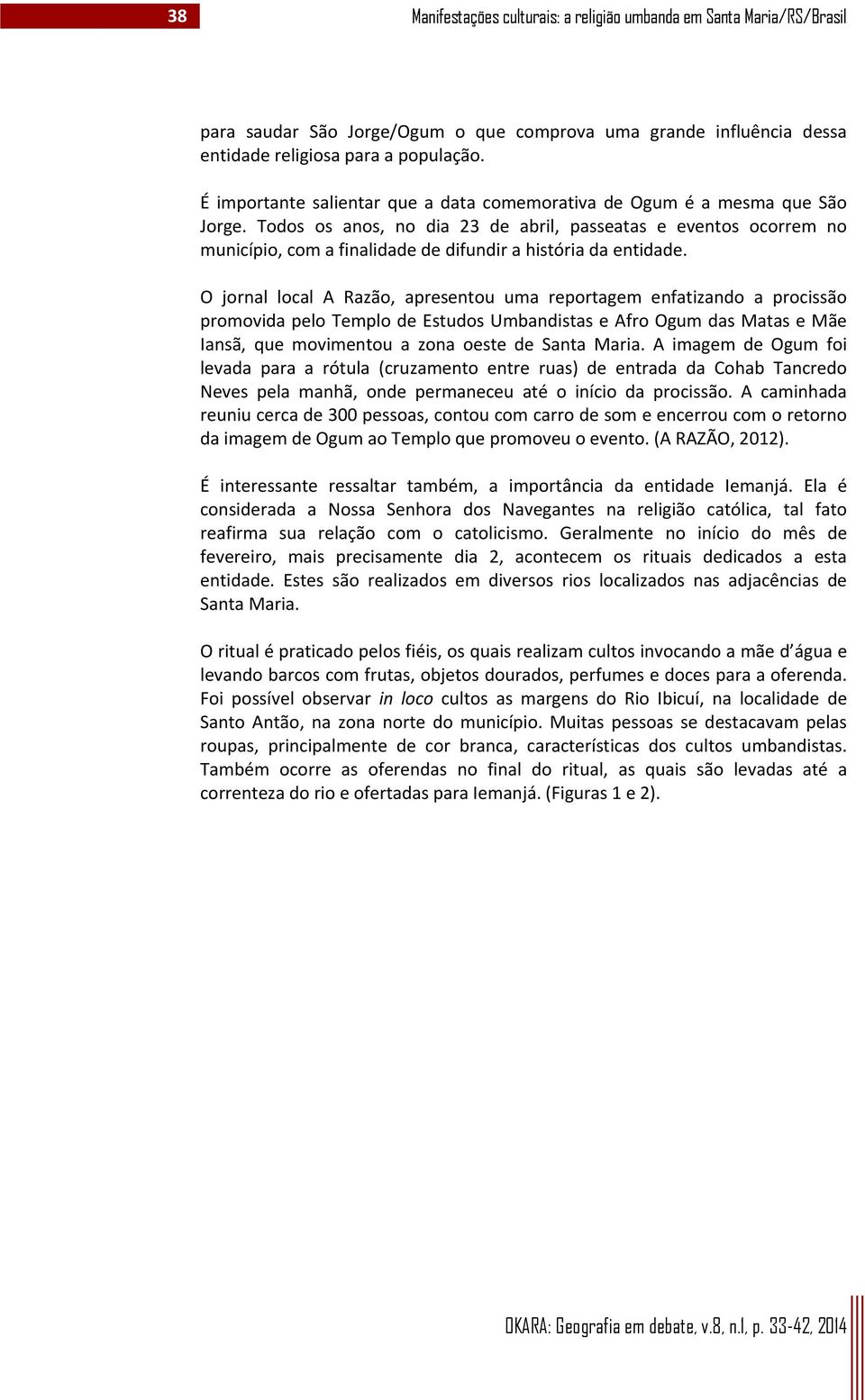 Todos os anos, no dia 23 de abril, passeatas e eventos ocorrem no município, com a finalidade de difundir a história da entidade.