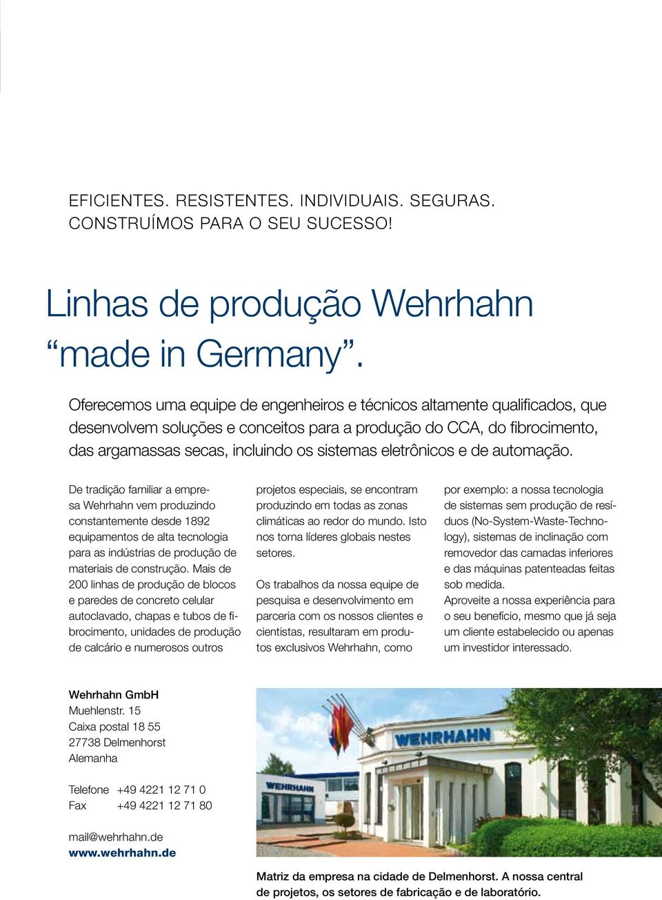 eletrônicos e de automação. De tradição familiar a empresa Wehrhahn vem produzindo constantemente desde 1892 equipamentos de alta tecnologia para as indústrias de produção de materiais de construção.