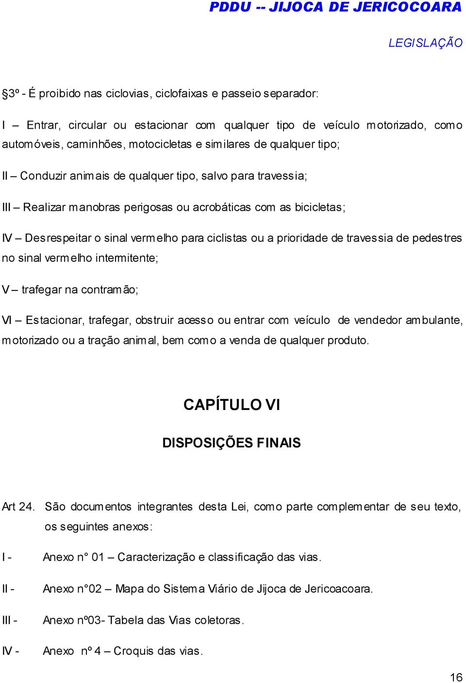 prioridade de travessia de pedestres no sinal vermelho intermitente; V trafegar na contramão; VI Estacionar, trafegar, obstruir acesso ou entrar com veículo de vendedor ambulante, motorizado ou a