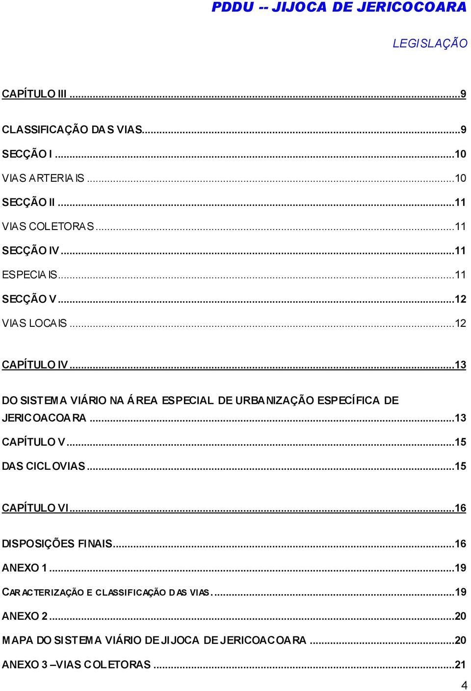 ..13 DO SISTEMA VIÁRIO NA ÁREA ESPECIAL DE URBANIZAÇÃO ESPECÍFICA DE JERICOACOARA...13 CAPÍTULO V...15 DAS CICLOVIAS.