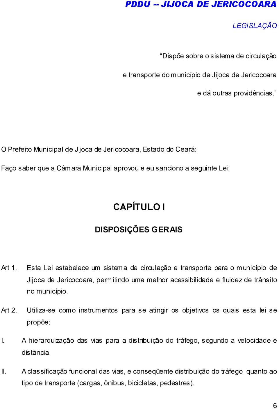 Esta Lei estabelece um sistema de circulação e transporte para o município de Jijoca de Jericocoara, permitindo uma melhor acessibilidade e fluidez de trânsito no município.