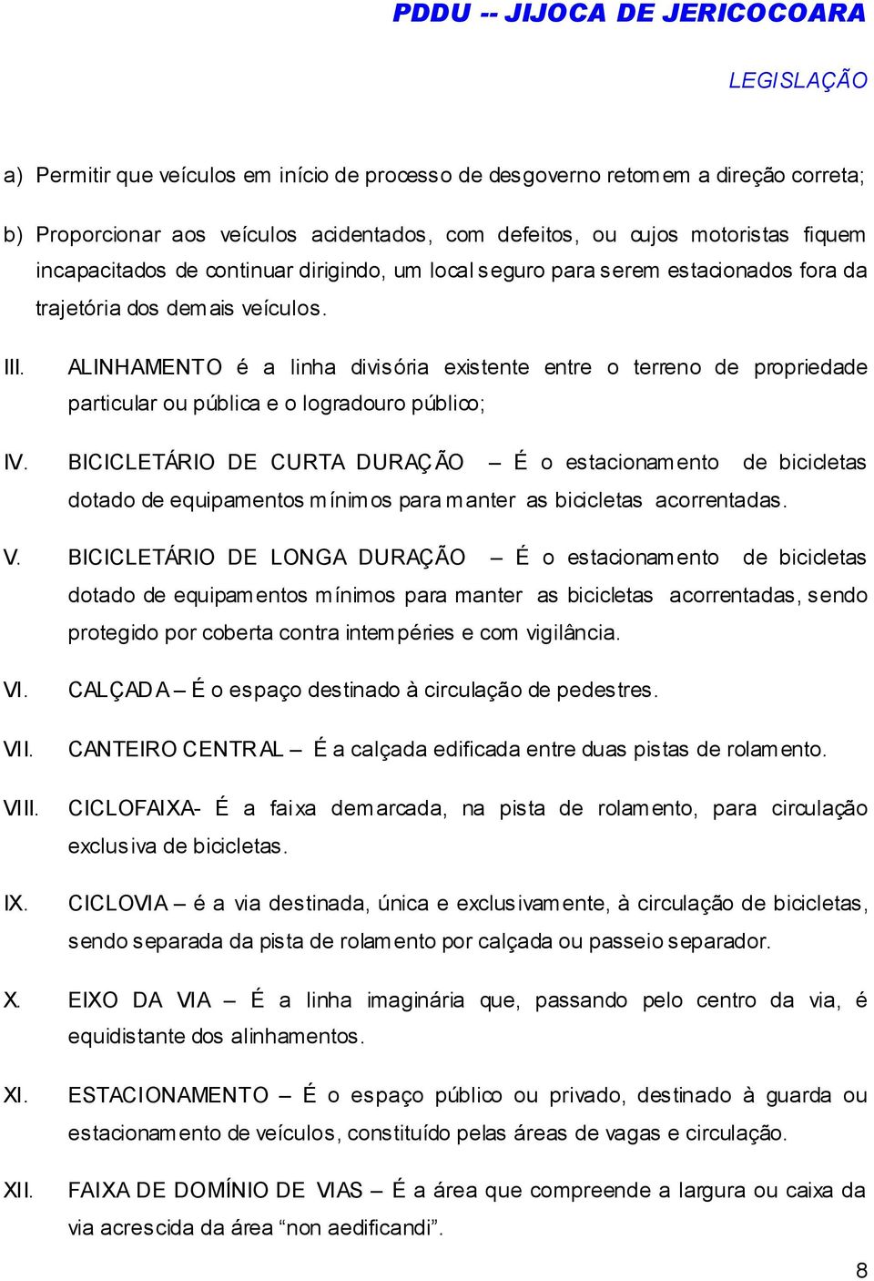 ALINHAMENTO é a linha divisória existente entre o terreno de propriedade particular ou pública e o logradouro público; BICICLETÁRIO DE CURTA DURAÇÃO É o estacionamento de bicicletas dotado de