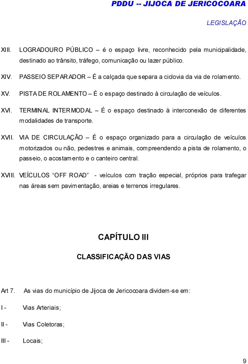 TERMINAL INTERMODAL É o espaço destinado à interconexão de diferentes modalidades de transporte. XVII.