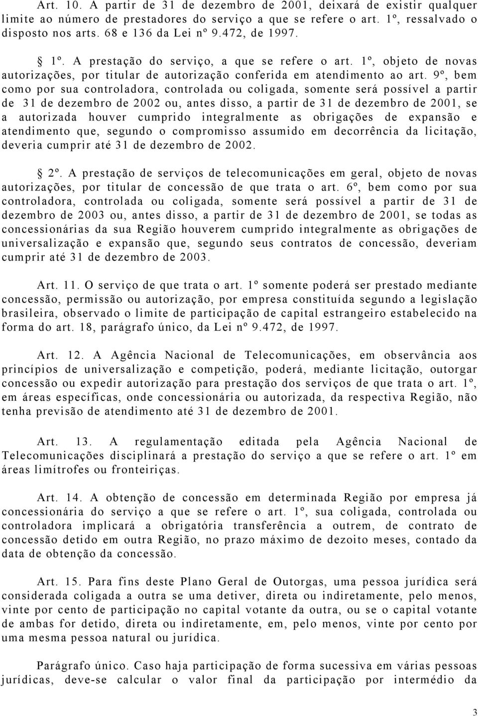 9º, bem como por sua controladora, controlada ou coligada, somente será possível a partir de 31 de dezembro de 2002 ou, antes disso, a partir de 31 de dezembro de 2001, se a autorizada houver