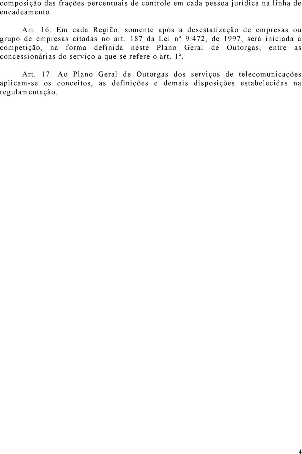 472, de 1997, será iniciada a competição, na forma definida neste Plano Geral de Outorgas, entre as concessionárias do serviço a que