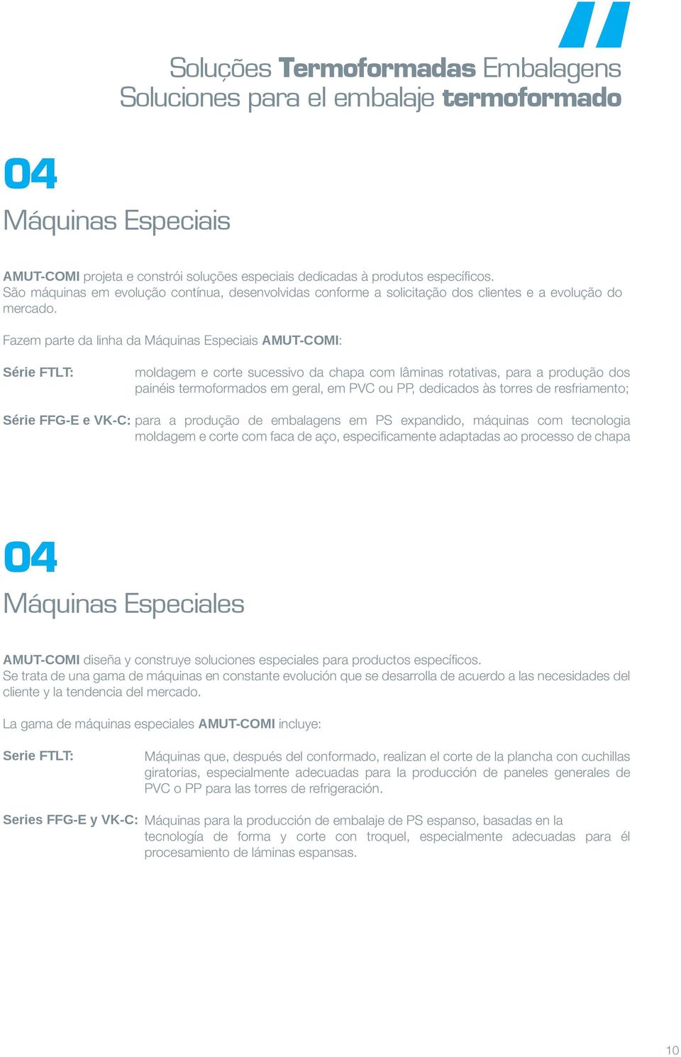 Fazem parte da linha da Máquinas Especiais AMUT-COMI: Série FTLT: moldagem e corte sucessivo da chapa com lâminas rotativas, para a produção dos painéis termoformados em geral, em PVC ou PP,