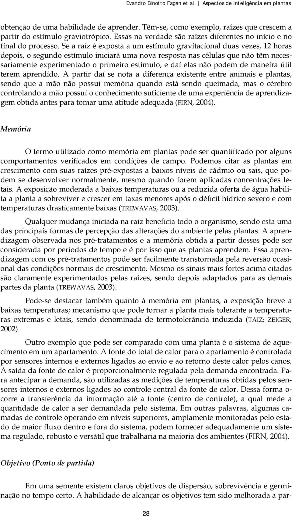 Se a raiz é exposta a um estímulo gravitacional duas vezes, 12 horas depois, o segundo estímulo iniciará uma nova resposta nas células que não têm necessariamente experimentado o primeiro estímulo, e