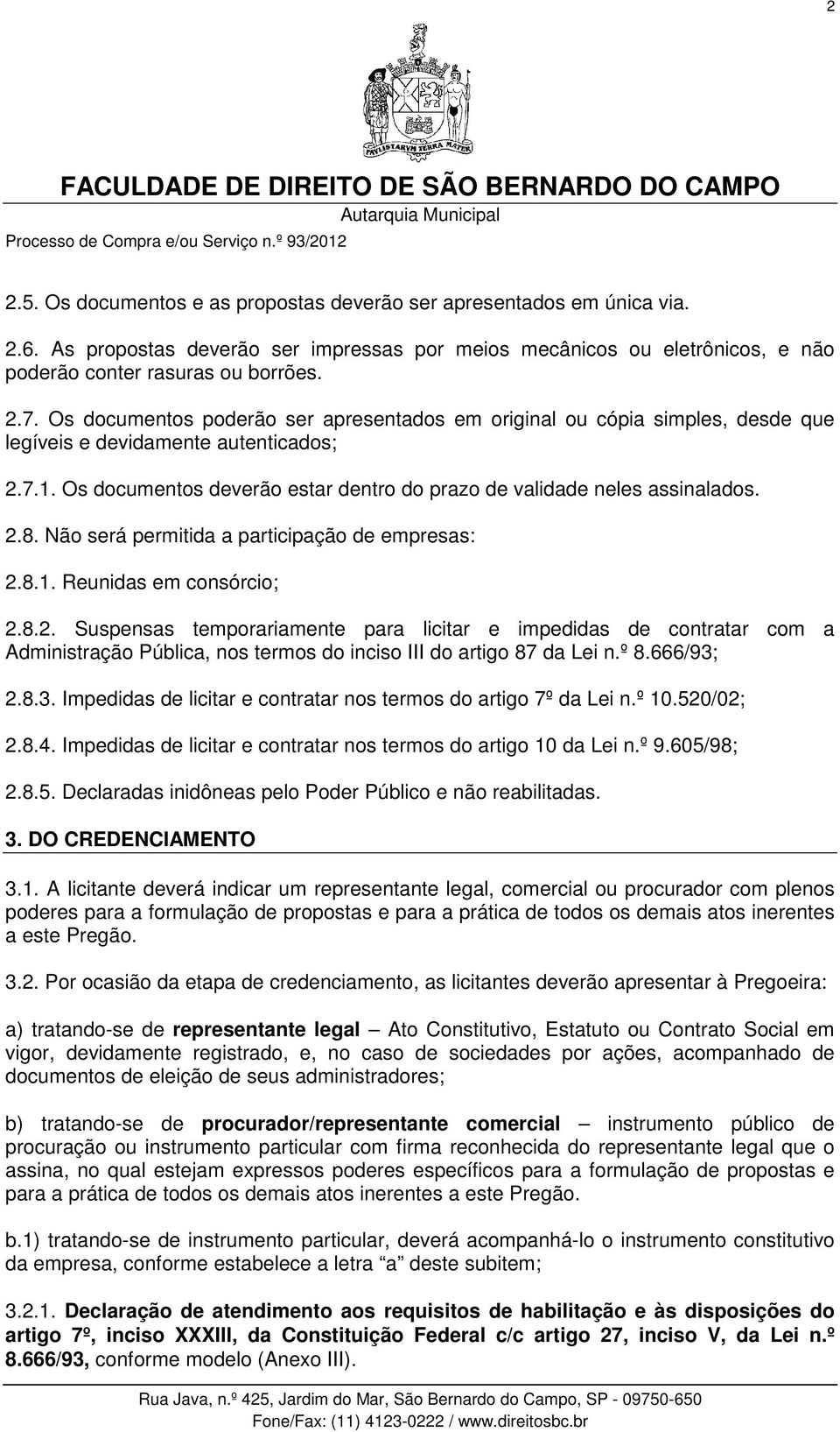 Não será permitida a participação de empresas: 2.8.1. Reunidas em consórcio; 2.8.2. Suspensas temporariamente para licitar e impedidas de contratar com a Administração Pública, nos termos do inciso III do artigo 87 da Lei n.