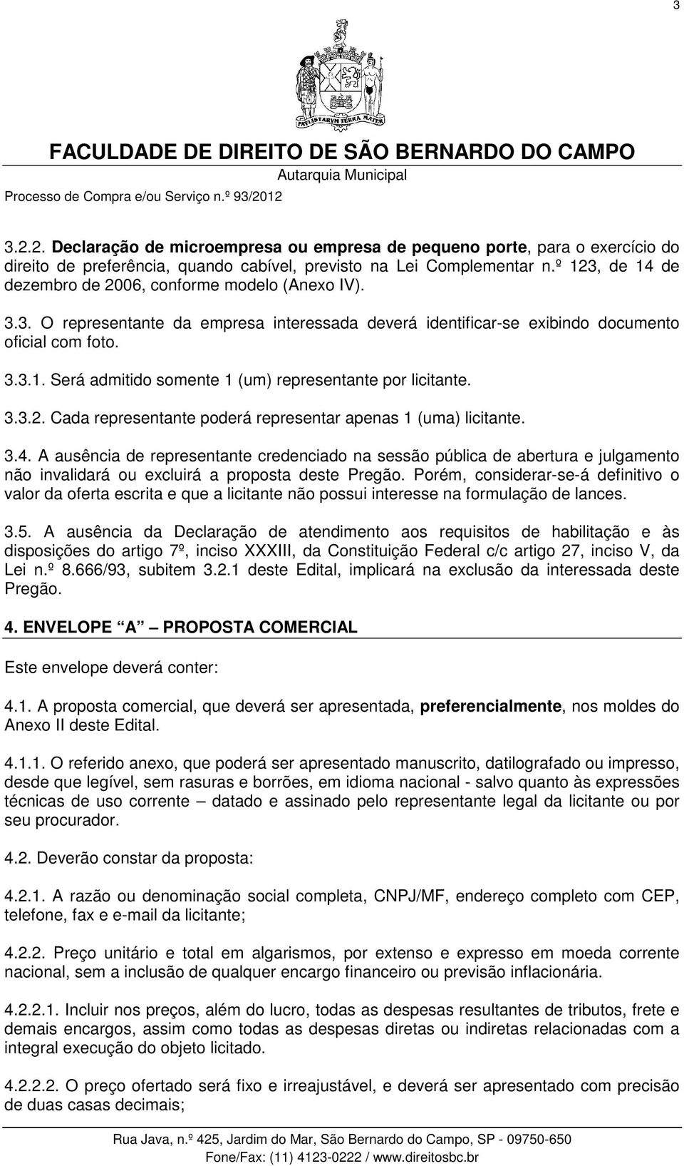 3.3.2. Cada representante poderá representar apenas 1 (uma) licitante. 3.4.